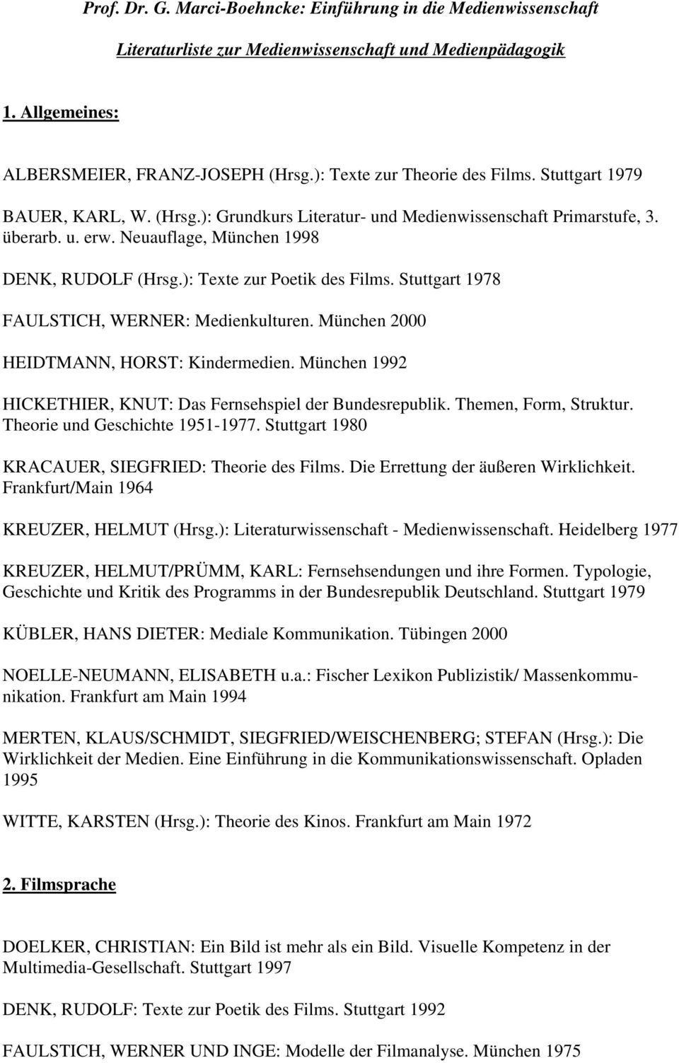 ): Texte zur Poetik des Films. Stuttgart 1978 FAULSTICH, WERNER: Medienkulturen. München 2000 HEIDTMANN, HORST: Kindermedien. München 1992 HICKETHIER, KNUT: Das Fernsehspiel der Bundesrepublik.