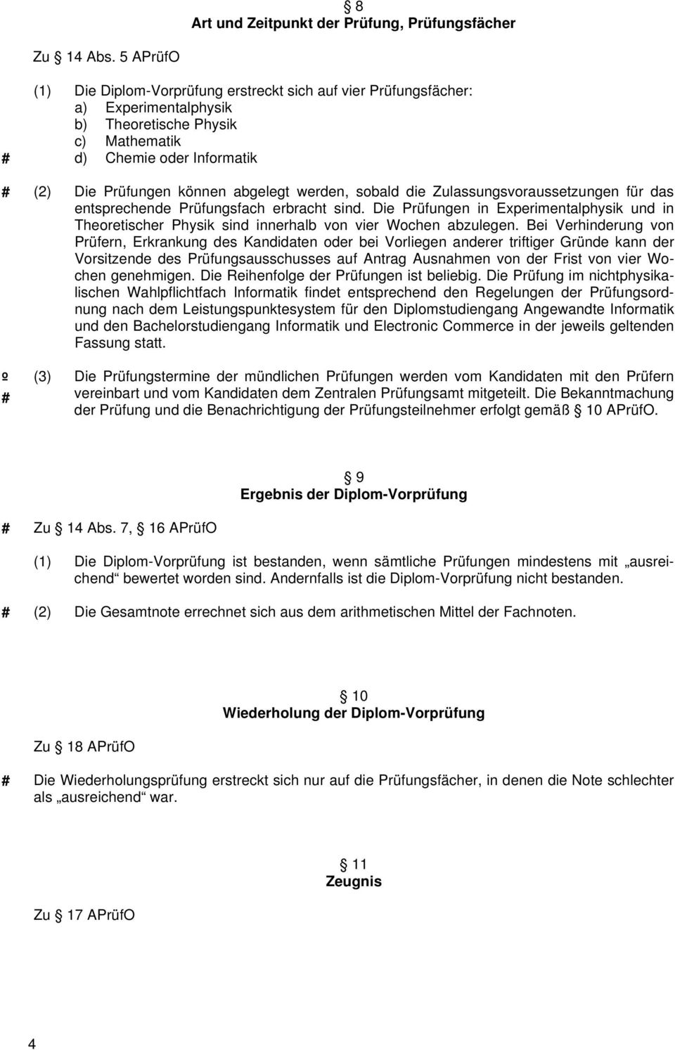 werden, sobald die Zulassungsvoraussetzungen für das entsprechende Prüfungsfach erbracht sind. Die Prüfungen in Experimentalphysik und in Theoretischer Physik sind innerhalb von vier Wochen abzulegen.