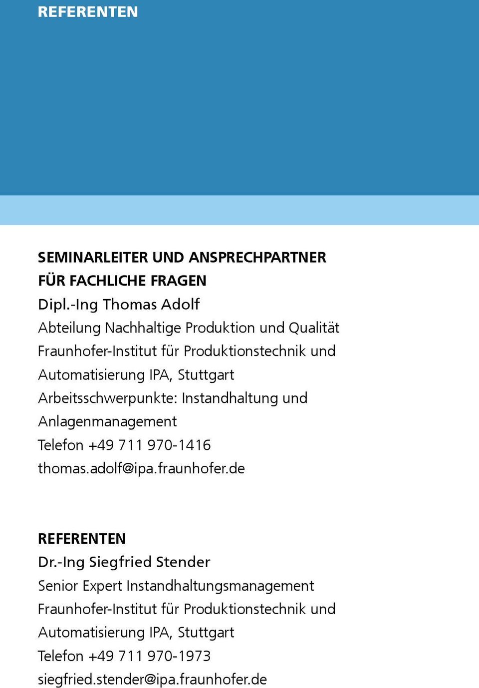 Stuttgart Arbeitsschwerpunkte: Instandhaltung und Anlagenmanagement Telefon +49 711 970-1416 thomas.adolf@ipa.fraunhofer.