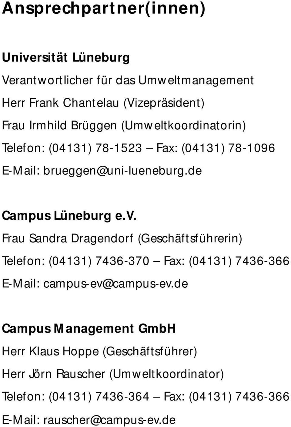 Frau Sandra Dragendorf (Geschäftsführerin) Telefon: (04131) 7436-370 Fax: (04131) 7436-366 E-Mail: campus-ev@campus-ev.
