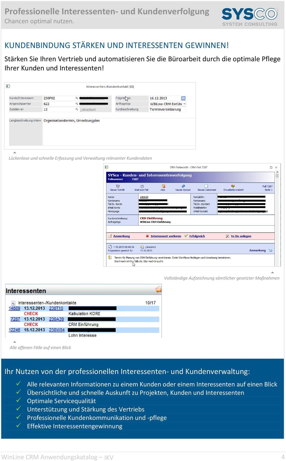 Lückenlose und schnelle Erfassung und Verwaltung relevanter Kundendaten Vollständige Aufzeichnung sämtlicher gesetzter Maßnahmen Alle offenen Fälle auf einen Blick Ihr Nutzen von der professionellen
