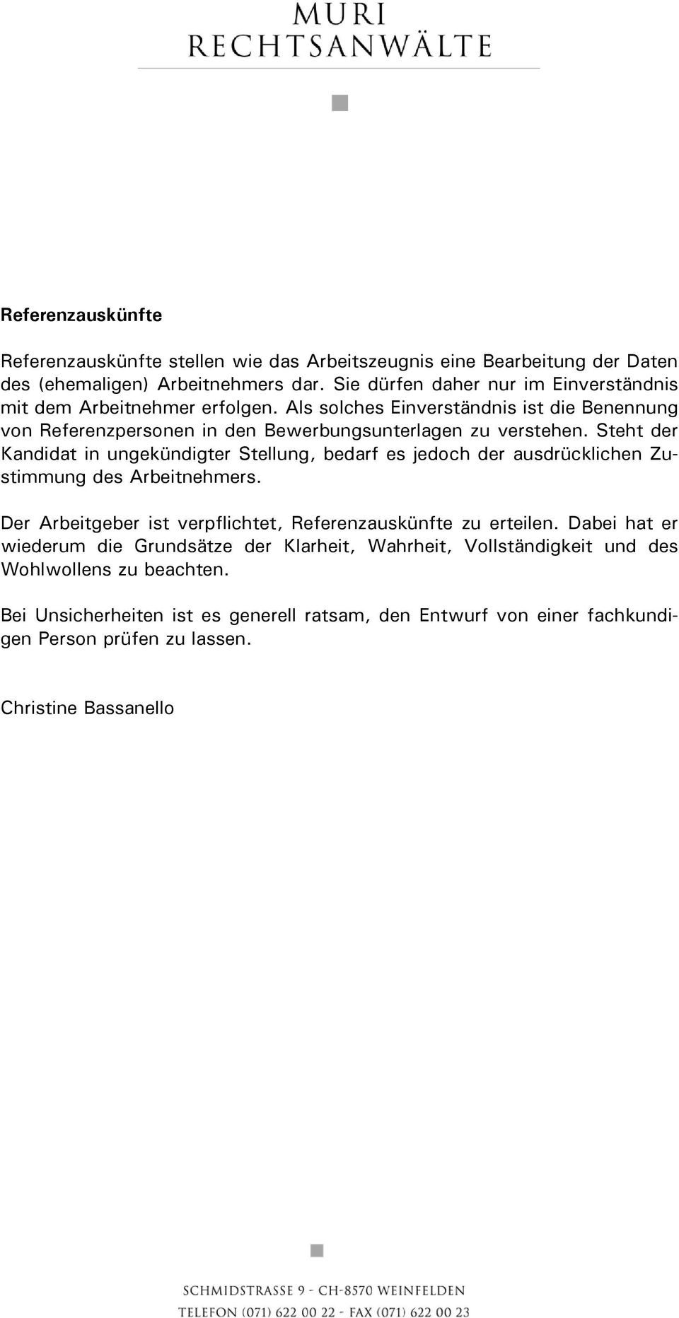 Steht der Kandidat in ungekündigter Stellung, bedarf es jedoch der ausdrücklichen Zustimmung des Arbeitnehmers. Der Arbeitgeber ist verpflichtet, Referenzauskünfte zu erteilen.