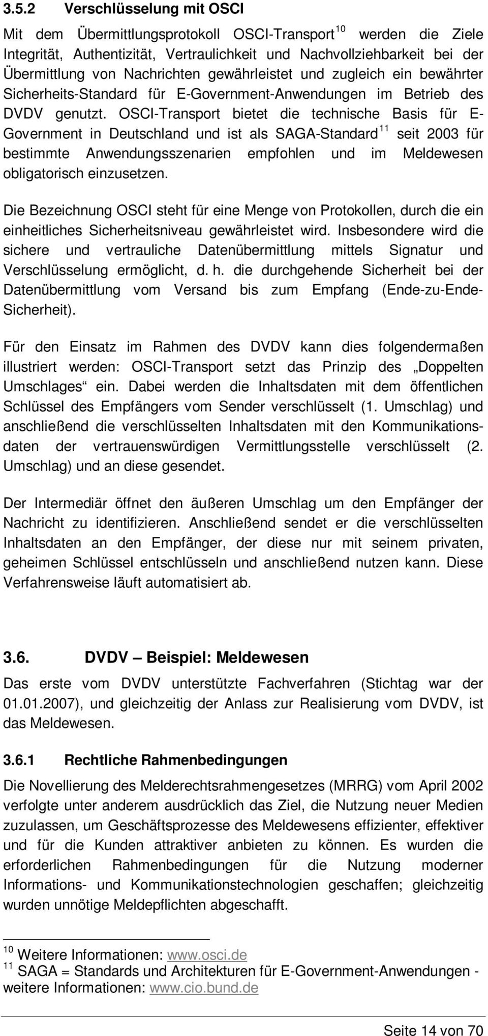 OSCI-Transport bietet die technische Basis für E- Government in Deutschland und ist als SAGA-Standard 11 seit 2003 für bestimmte Anwendungsszenarien empfohlen und im Meldewesen obligatorisch