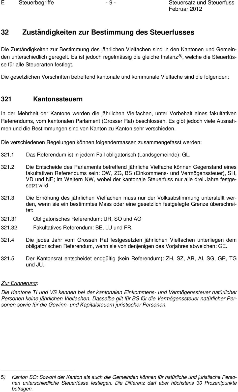 Die gesetzlichen Vorschriften betreffend kantonale und kommunale Vielfache sind die folgenden: 321 Kantonssteuern In der Mehrheit der Kantone werden die jährlichen Vielfachen, unter Vorbehalt eines