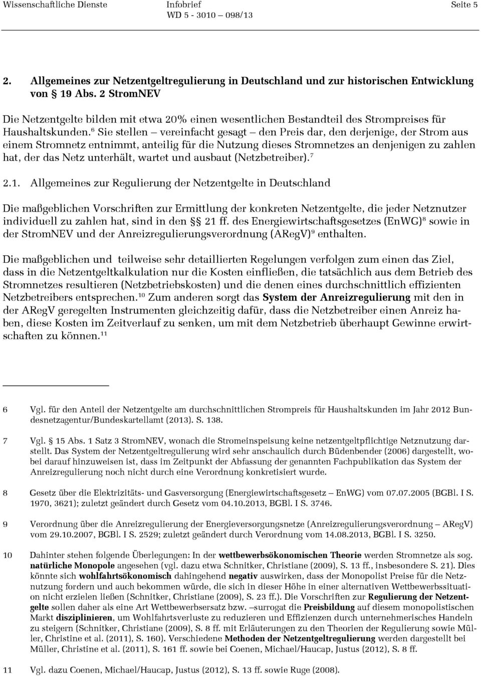 6 Sie stellen vereinfacht gesagt den Preis dar, den derjenige, der Strom aus einem Stromnetz entnimmt, anteilig für die Nutzung dieses Stromnetzes an denjenigen zu zahlen hat, der das Netz unterhält,