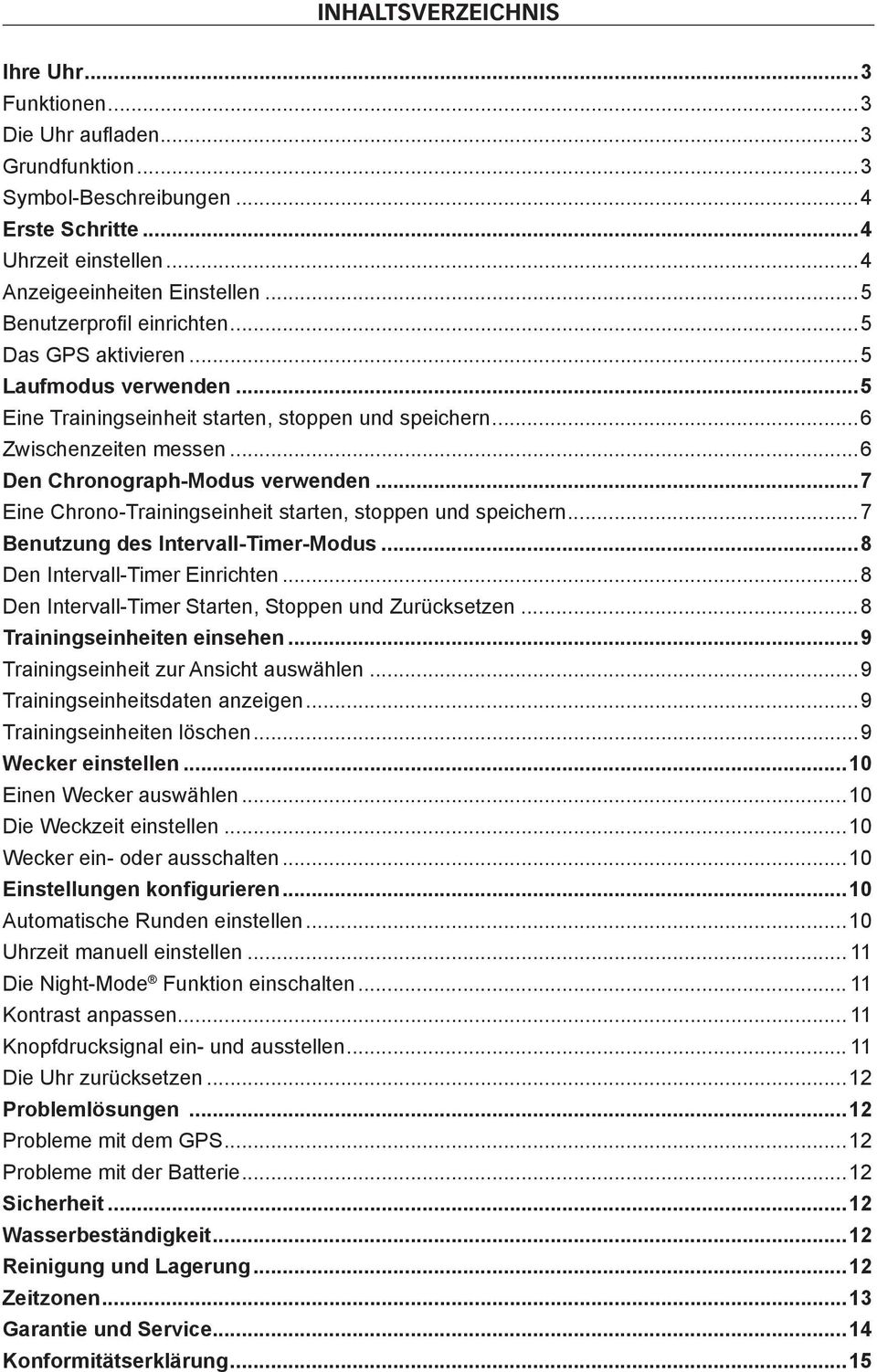 ..7 Eine Chrono-Trainingseinheit starten, stoppen und speichern...7 Benutzung des Intervall-Timer-Modus...8 Den Intervall-Timer Einrichten...8 Den Intervall-Timer Starten, Stoppen und Zurücksetzen.