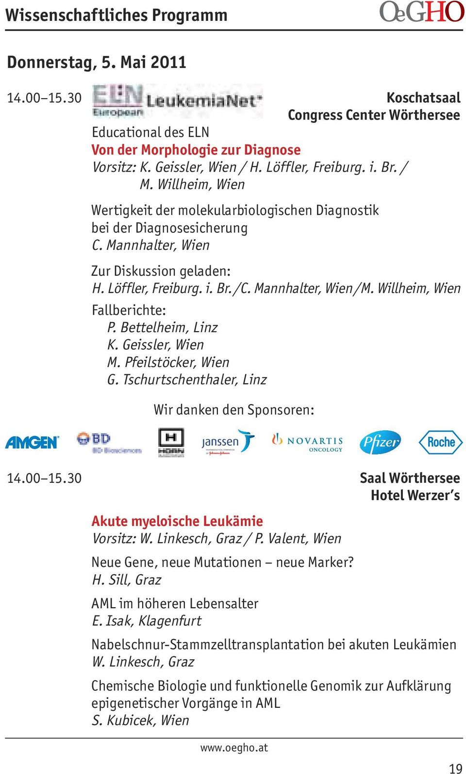 Willheim, Wien Fallberichte: P. Bettelheim, Linz K. Geissler, Wien M. Pfeilstöcker, Wien G. Tschurtschenthaler, Linz Wir danken den Sponsoren: 14.00 15.