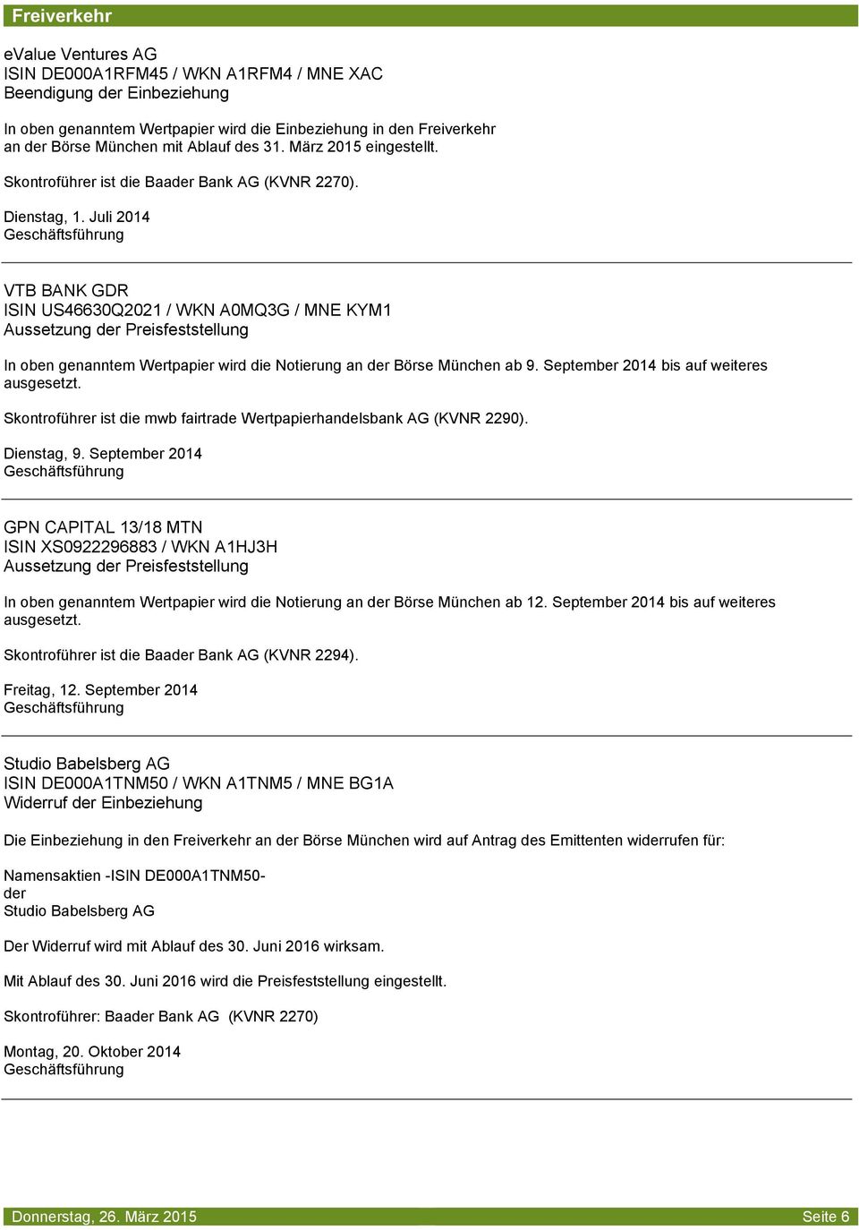 Juli 2014 VTB BANK GDR ISIN US46630Q2021 / WKN A0MQ3G / MNE KYM1 Aussetzung der Preisfeststellung In oben genanntem Wertpapier wird die Notierung an der Börse München ab 9.