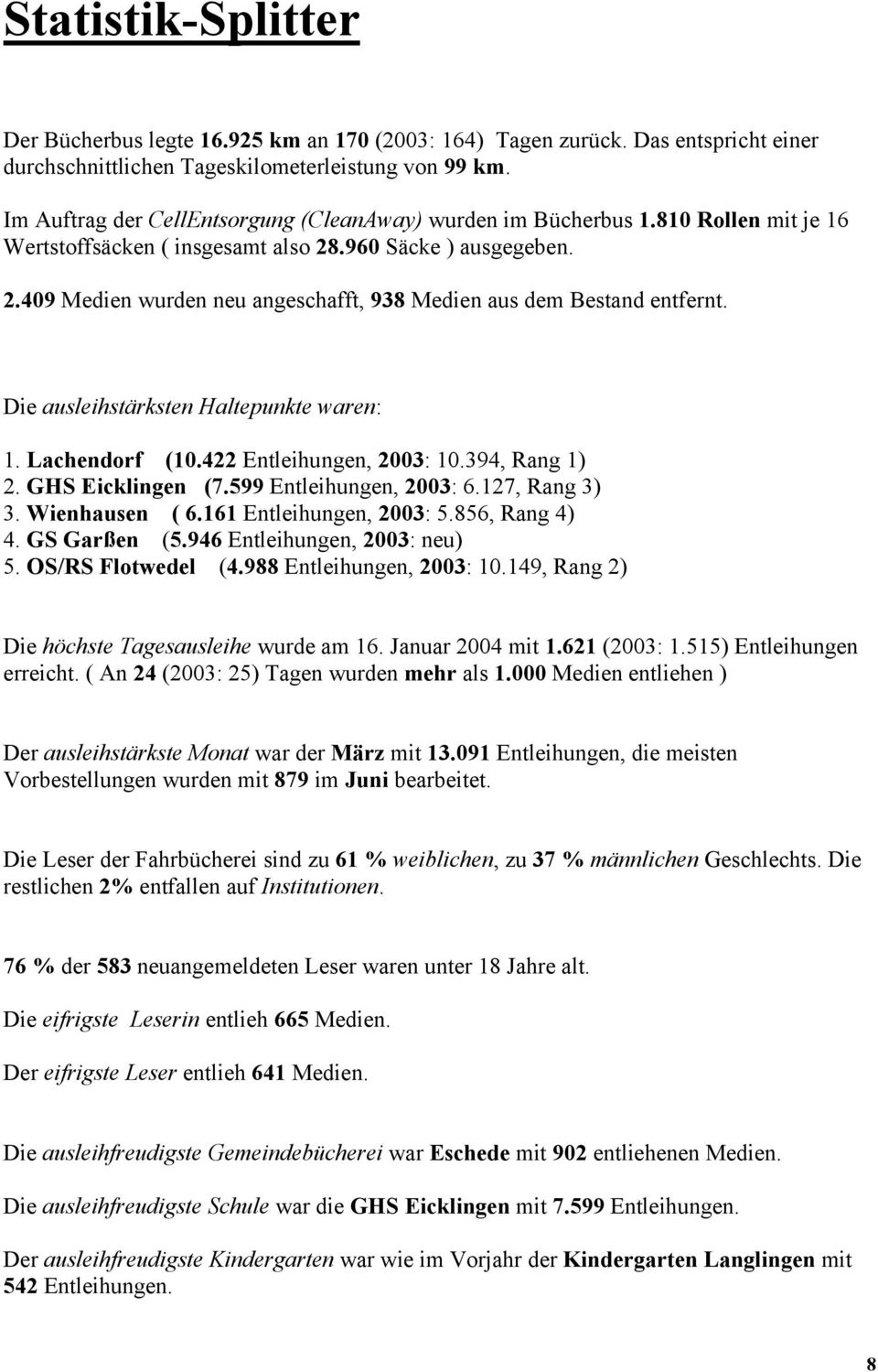 Die ausleihstärksten Haltepunkte waren: 1. Lachendorf (10.422 Entleihungen, 2003: 10.394, Rang 1) 2. GHS Eicklingen (7.599 Entleihungen, 2003: 6.127, Rang 3) 3. Wienhausen ( 6.