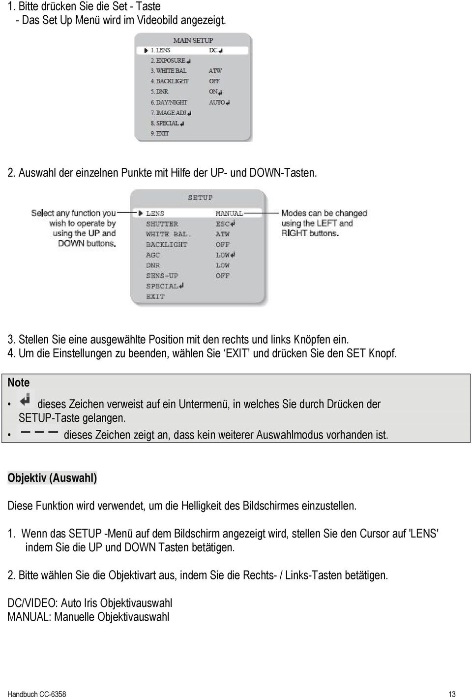 Note dieses Zeichen verweist auf ein Untermenü, in welches Sie durch Drücken der SETUP-Taste gelangen. dieses Zeichen zeigt an, dass kein weiterer Auswahlmodus vorhanden ist.