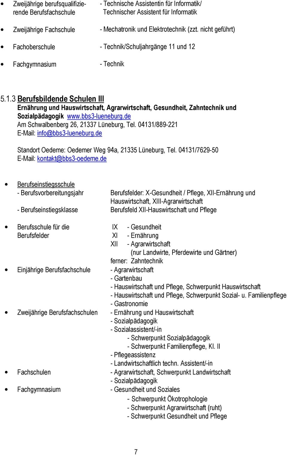 bbs3-lueneburg.de Am Schwalbenberg 26, 21337 Lüneburg, Tel. 04131/889-221 E-Mail: info@bbs3-lueneburg.de Standort Oedeme: Oedemer Weg 94a, 21335 Lüneburg, Tel.
