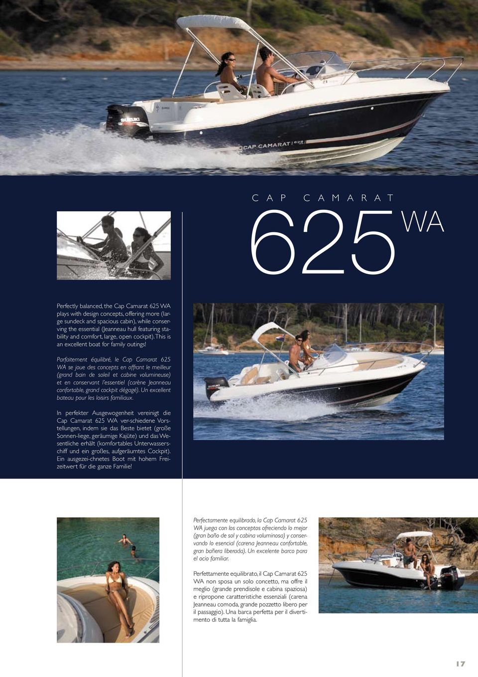 Parfaitement équilibré, le Cap Camarat 625 WA se joue des concepts en offrant le meilleur (grand bain de soleil et cabine volumineuse) et en conservant l essentiel (carène Jeanneau confortable, grand