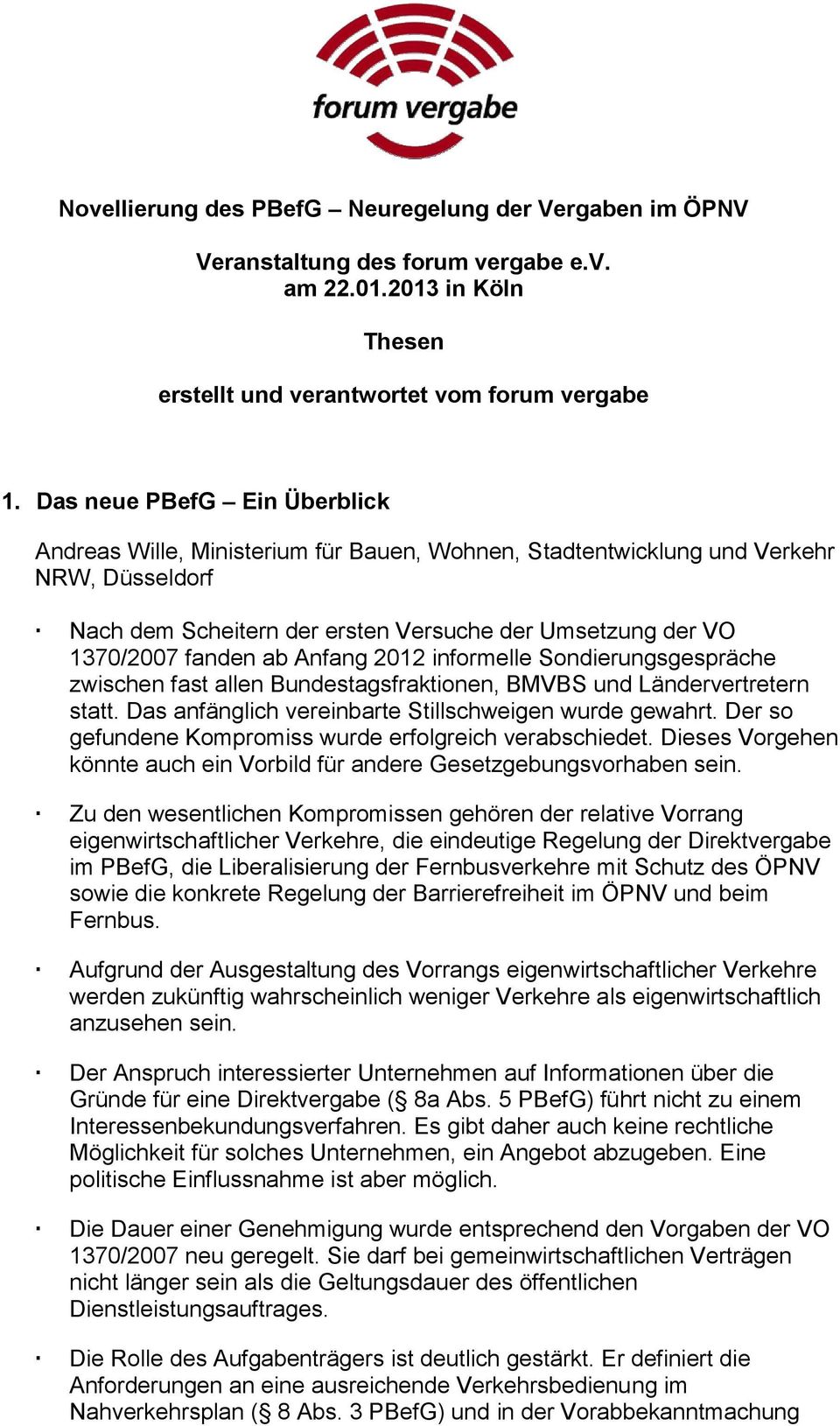 Anfang 2012 informelle Sondierungsgespräche zwischen fast allen Bundestagsfraktionen, BMVBS und Ländervertretern statt. Das anfänglich vereinbarte Stillschweigen wurde gewahrt.