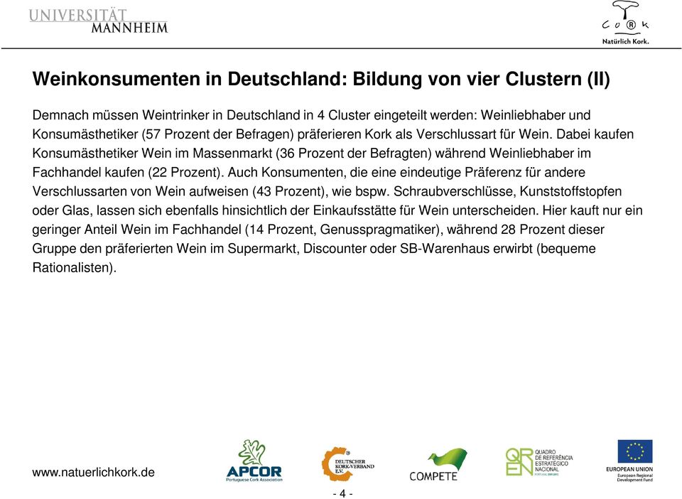 Auch Konsumenten, die eine eindeutige Präferenz für andere Verschlussarten von Wein aufweisen (43 Prozent), wie bspw.