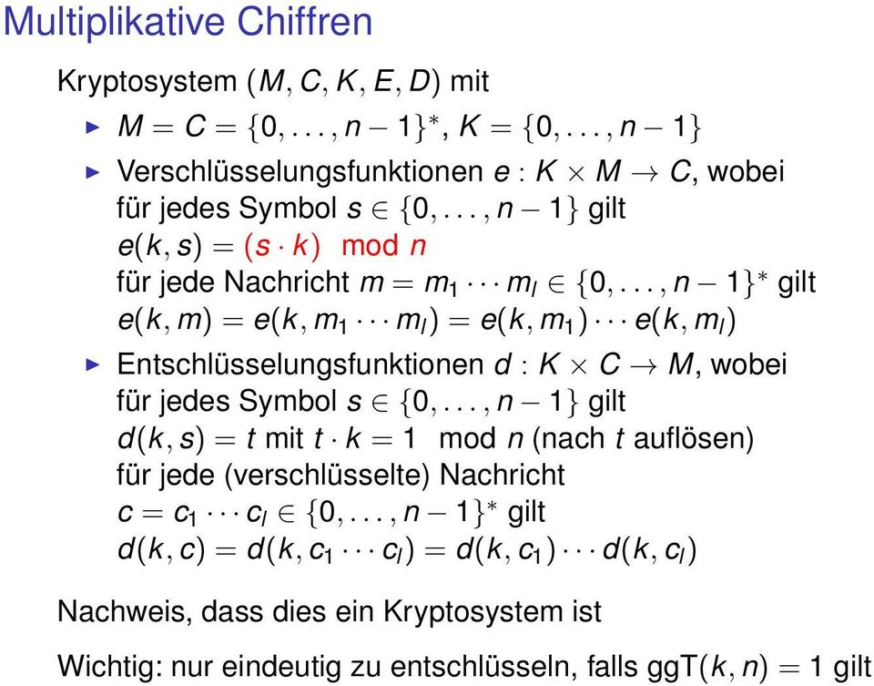 .., n 1} gilt e(k, m) = e(k, m 1 m l ) = e(k, m 1 ) e(k, m l ) Entschlüsselungsfunktionen d : K C M, wobei für jedes Symbol s {0,.