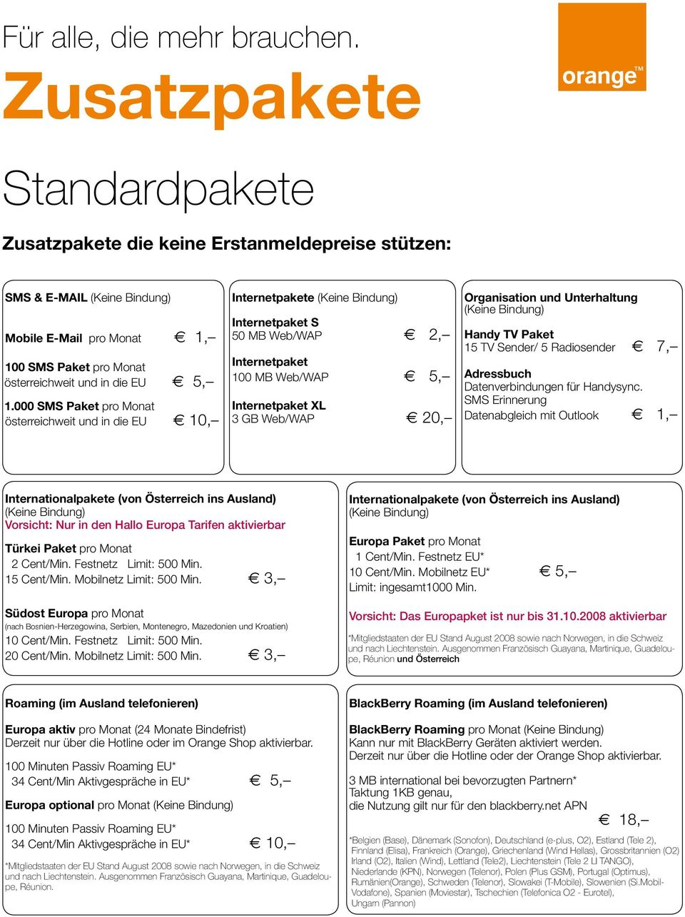 000 SMS Paket pro Monat österreichweit und in die EU e 1 e (Keine Bindung) S 50 MB Web/WAP e 2, 100 MB Web/WAP e 5, XL 3 GB Web/WAP e 2 Organisation und Unterhaltung (Keine Bindung) Handy TV Paket 15