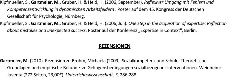 One step in the acquisition of expertise: Reflection about mistakes and unexpected success. Poster auf der Konferenz Expertise in Context", Berlin. REZENSIONEN Gartmeier, M. (2010).