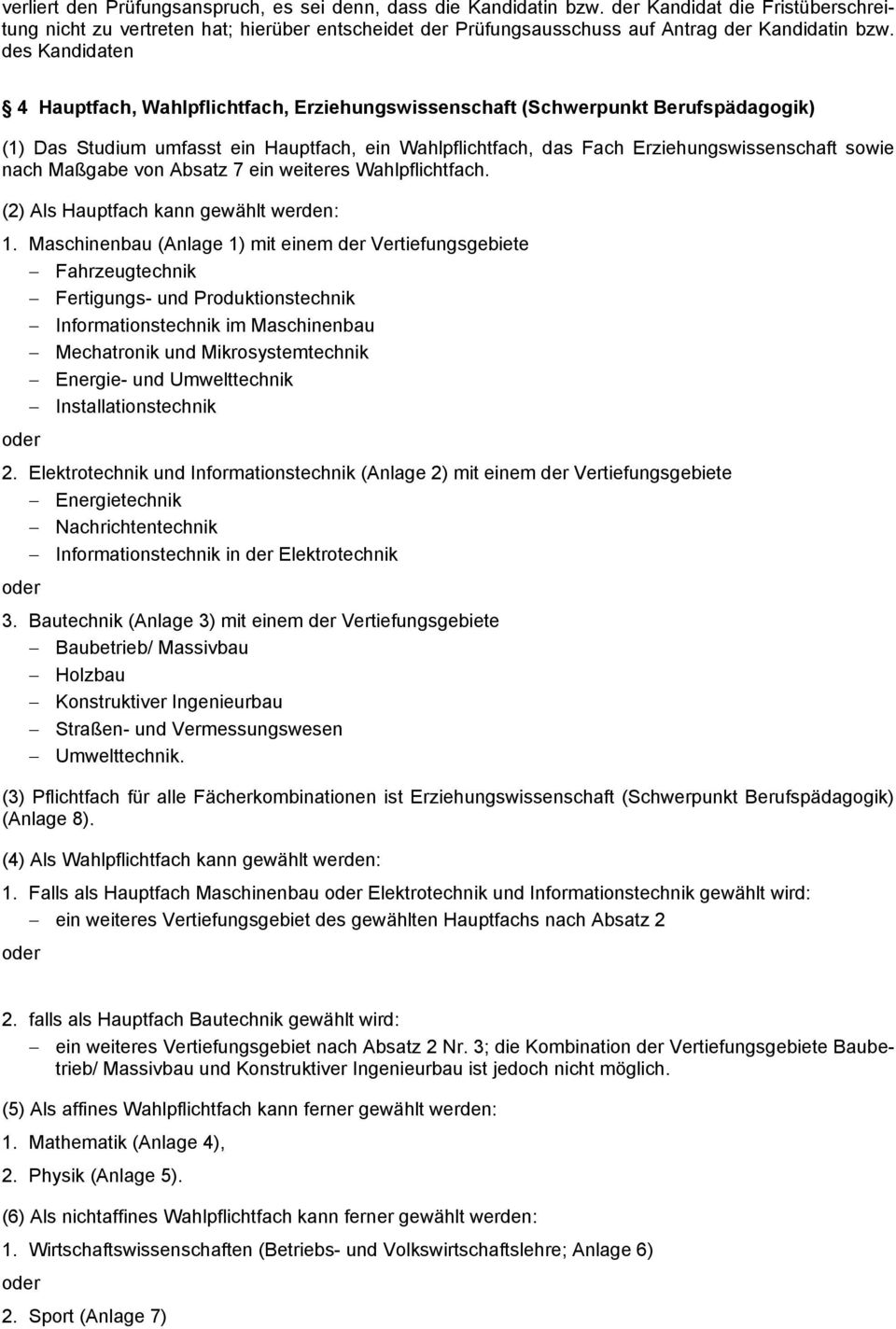 des Kandidaten 4 Hauptfach, Wahlpflichtfach, Erziehungswissenschaft (Schwerpunkt Berufspädagogik) (1) Das Studium umfasst ein Hauptfach, ein Wahlpflichtfach, das Fach Erziehungswissenschaft sowie