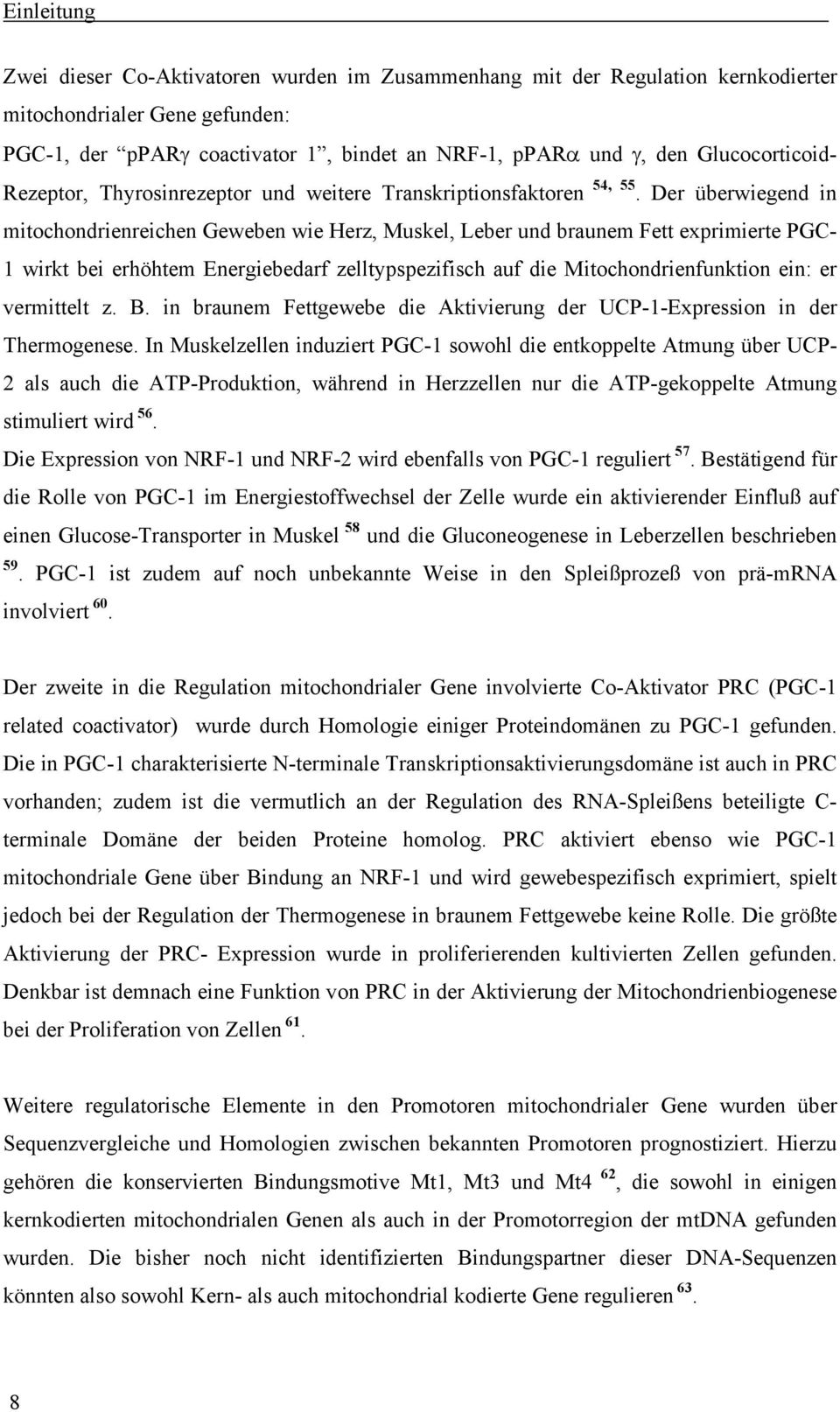 Der überwiegend in mitochondrienreichen Geweben wie Herz, Muskel, Leber und braunem Fett exprimierte PGC- 1 wirkt bei erhöhtem Energiebedarf zelltypspezifisch auf die Mitochondrienfunktion ein: er