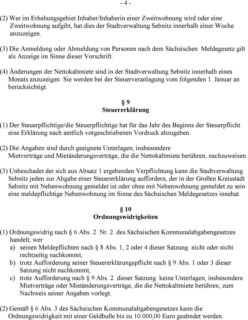 (4) Änderungen der Nettokaltmiete sind in der Stadtverwaltung Sebnitz innerhalb eines Monats anzuzeigen. Sie werden bei der Steuerveranlagung vom folgenden 1. Januar an berücksichtigt.