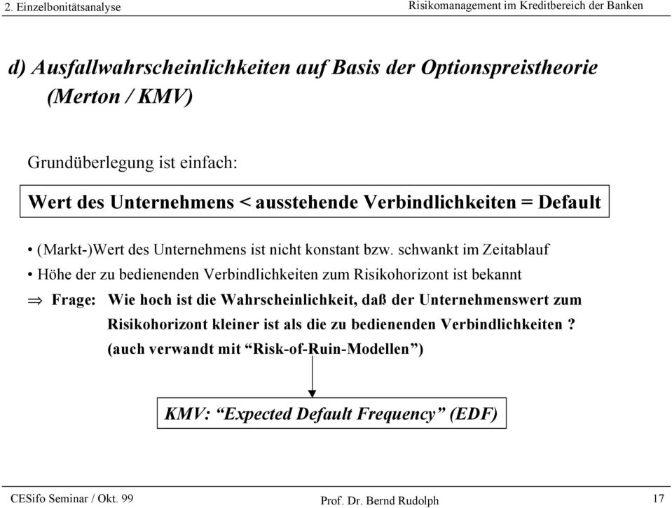 schwankt im Zeitablauf Höhe der zu bedienenden Verbindlichkeiten zum Risikohorizont ist bekannt Frage: Wie hoch ist die Wahrscheinlichkeit, daß der