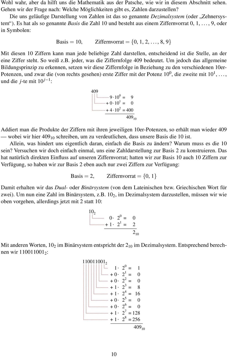 .., 9, oder in Symbolen: Basis = 10, Ziffernvorrat = {0, 1, 2,..., 8, 9 Mit diesen 10 Ziffern kann man jede beliebige Zahl darstellen, entscheidend ist die Stelle, an der eine Ziffer steht. So weiß z.