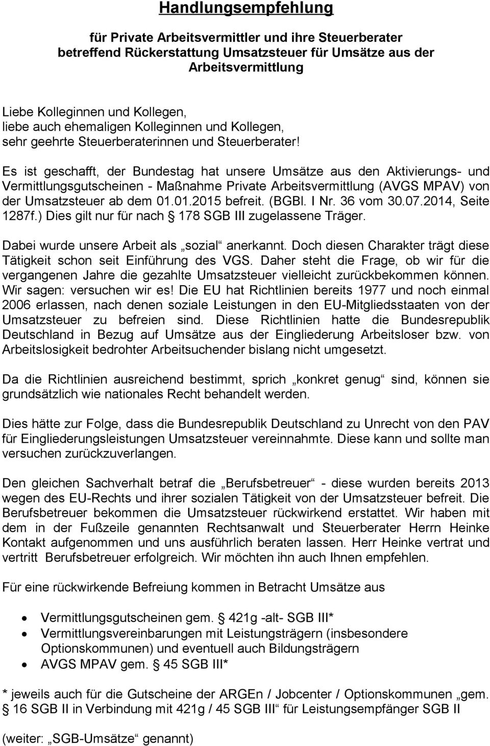 Es ist geschafft, der Bundestag hat unsere Umsätze aus den Aktivierungs- und Vermittlungsgutscheinen - Maßnahme Private Arbeitsvermittlung (AVGS MPAV) von der Umsatzsteuer ab dem 01.01.2015 befreit.