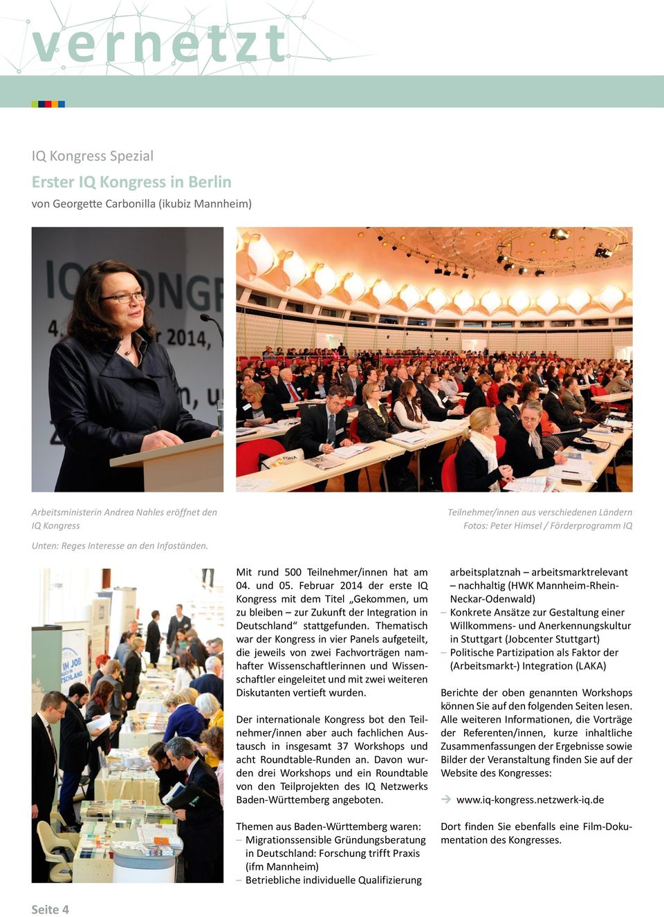 Februar 2014 der erste IQ Kongress mit dem Titel Gekommen, um zu bleiben zur Zukunft der Integration in Deutschland stattgefunden.