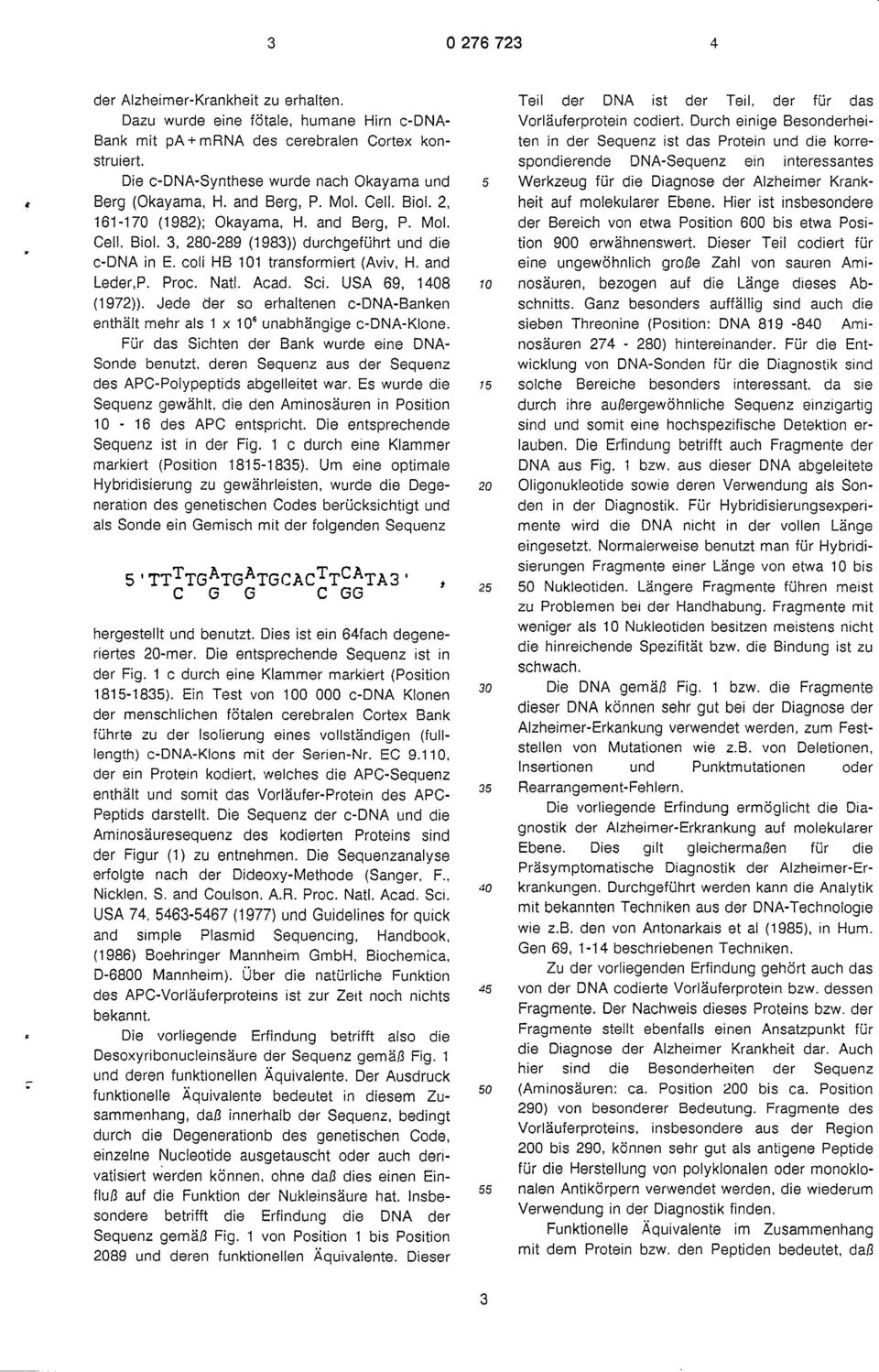 3, 280-289 (1983)) durchgeführt und die c-dna in E. coli HB 101 transformiert (Aviv, H. and Leder.P. Proc. Natl. Acad. Sei. USA 69, 1408 (1972)).