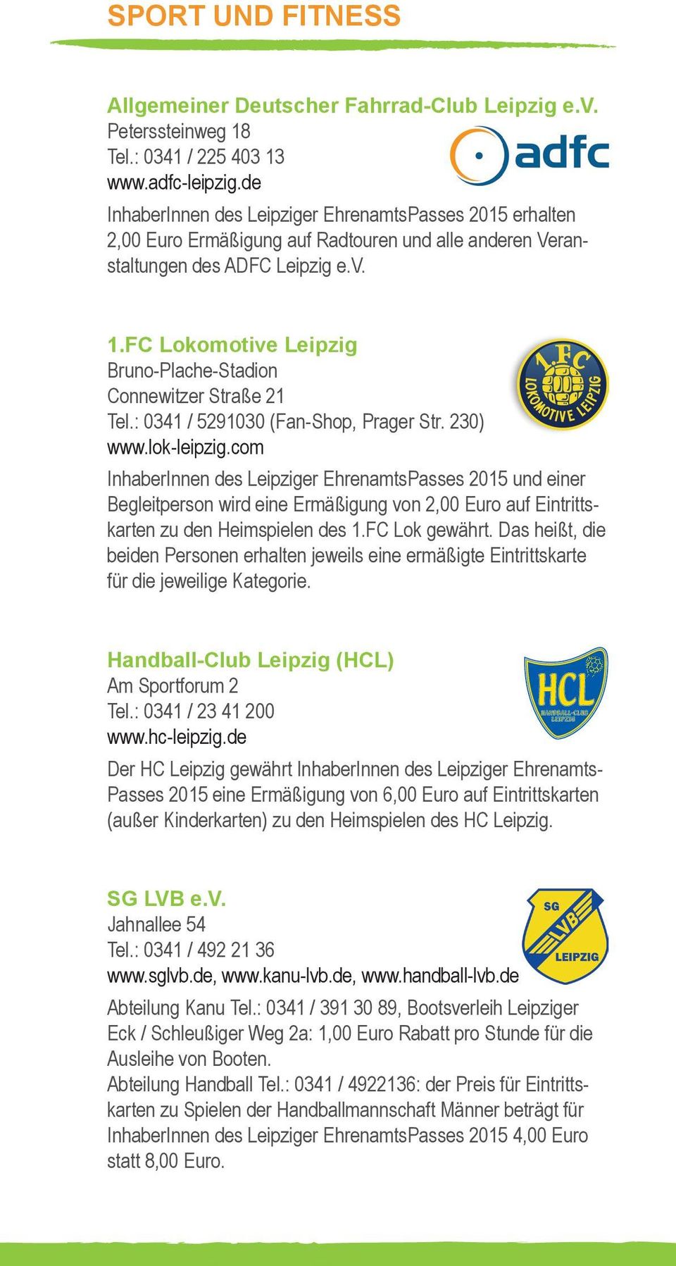 FC Lokomotive Leipzig Bruno-Plache-Stadion Connewitzer Straße 21 Tel.: 0341 / 5291030 (Fan-Shop, Prager Str. 230) www.lok-leipzig.