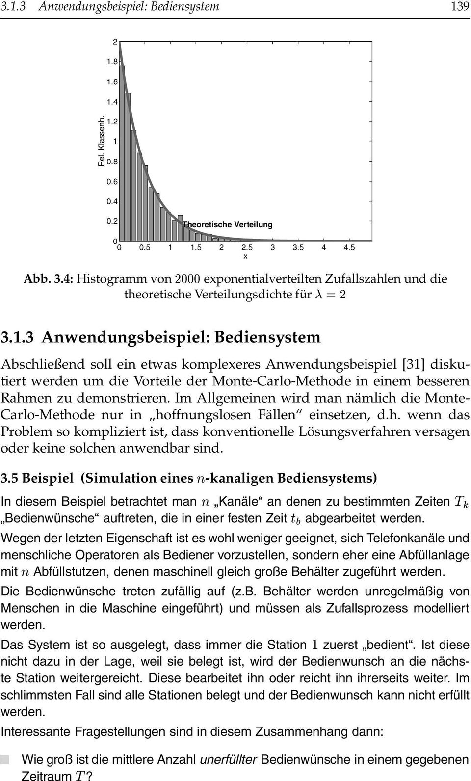 3 Anwendungsbeispiel: Bediensystem Abschließend soll ein etwas komplexeres Anwendungsbeispiel [31] diskutiert werden um die Vorteile der Monte-Carlo-Methode in einem besseren Rahmen zu demonstrieren.