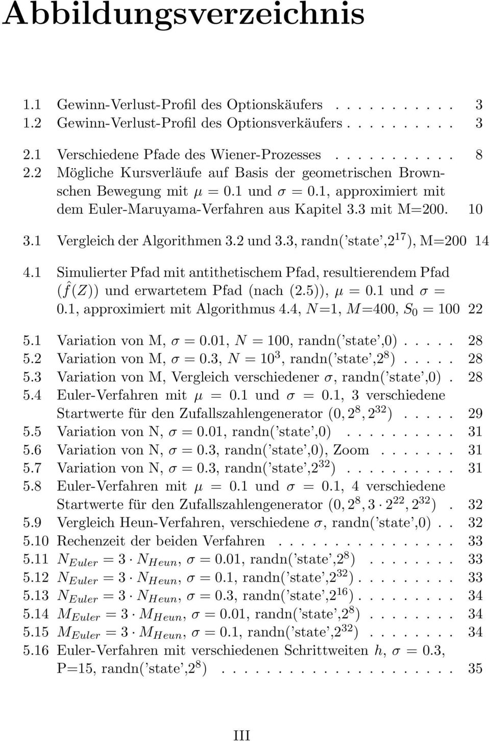 1 Vergleich der Algorithmen 3.2 und 3.3, randn( state,2 17 ), M=200 14 4.1 Simulierter Pfad mit antithetischem Pfad, resultierendem Pfad ( ˆf(Z)) und erwartetem Pfad (nach (2.5)), µ = 0.1 und σ = 0.