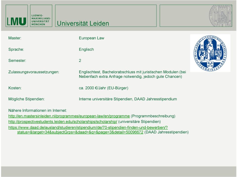 2000 /Jahr (EU-Bürger) Mögliche Stipendien: Interne universitäre Stipendien, DAAD Jahresstipendium Nähere Informationen im Internet: http://en.mastersinleiden.