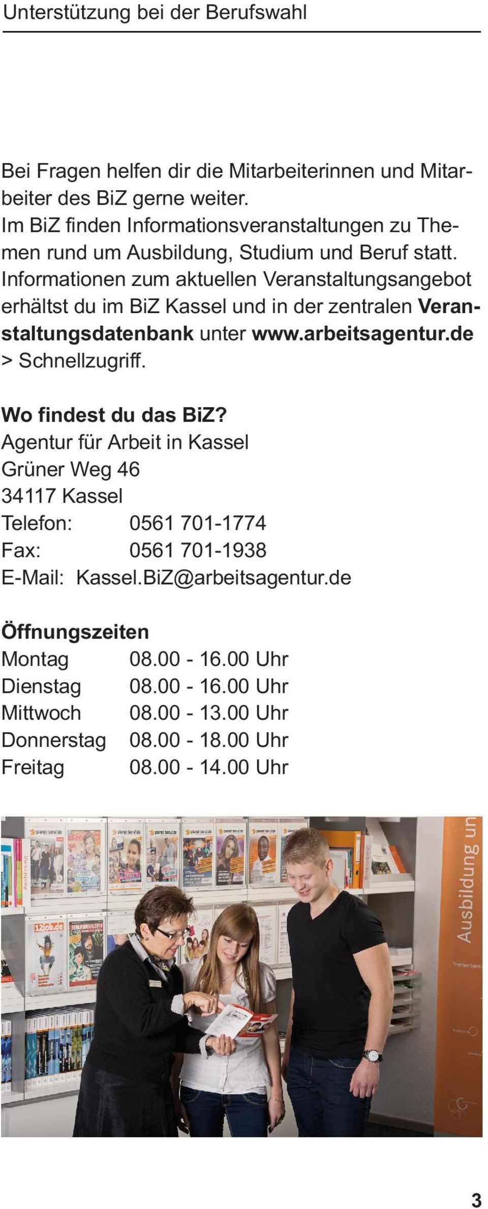 Informationen zum aktuellen Veranstaltungsangebot erhältst du im BiZ Kassel und in der zentralen Veranstaltungsdatenbank unter www.arbeitsagentur.de > Schnellzugriff. Wo findest du das BiZ?