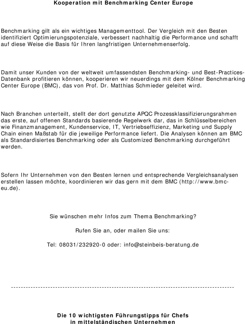 Damit unser Kunden von der weltweit umfassendsten Benchmarking- und Best-Practices- Datenbank profitieren können, kooperieren wir neuerdings mit dem Kölner Benchmarking Center Europe (BMC), das von