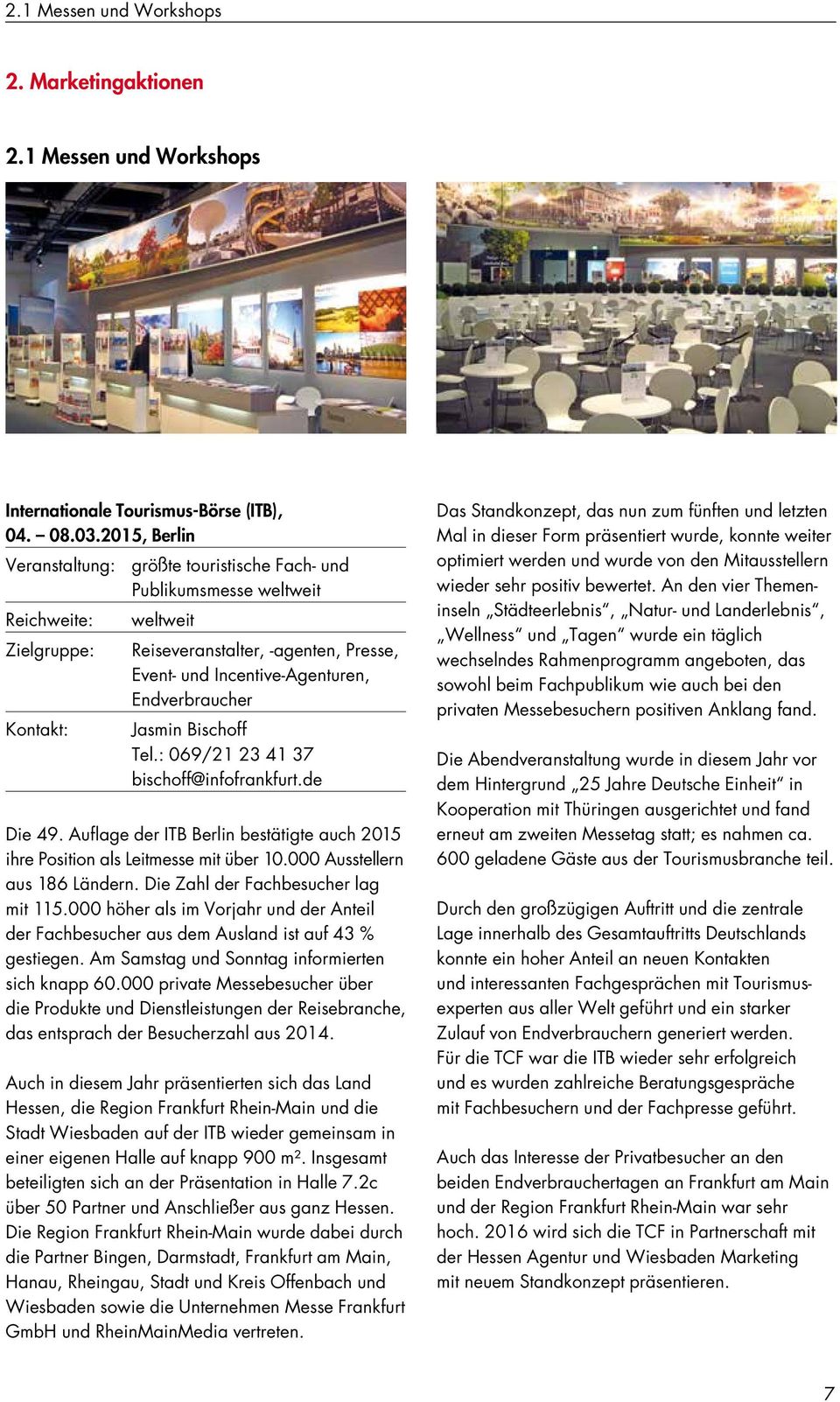 Kontakt: Jasmin Bischoff Tel.: 069/21 23 41 37 bischoff@infofrankfurt.de Die 49. Auflage der ITB Berlin bestätigte auch 2015 ihre Position als Leitmesse mit über 10.000 Ausstellern aus 186 Ländern.