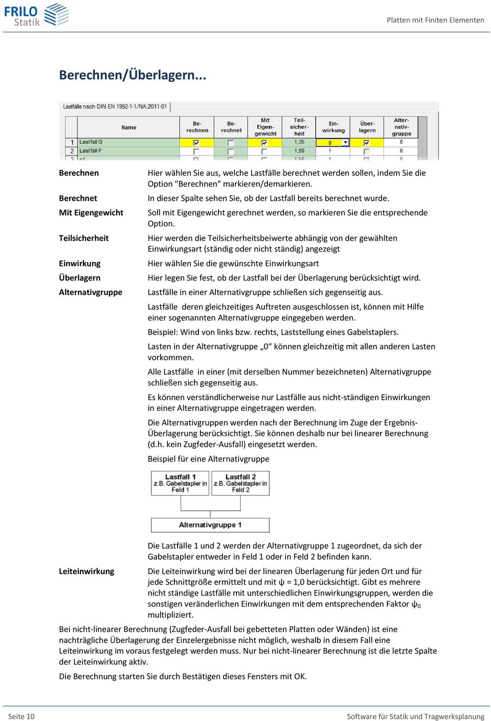 markieren/demarkieren. In dieser Spalte sehen Sie, ob der Lastfall bereits berechnet wurde. Soll mit Eigengewicht gerechnet werden, so markieren Sie die entsprechende Option.