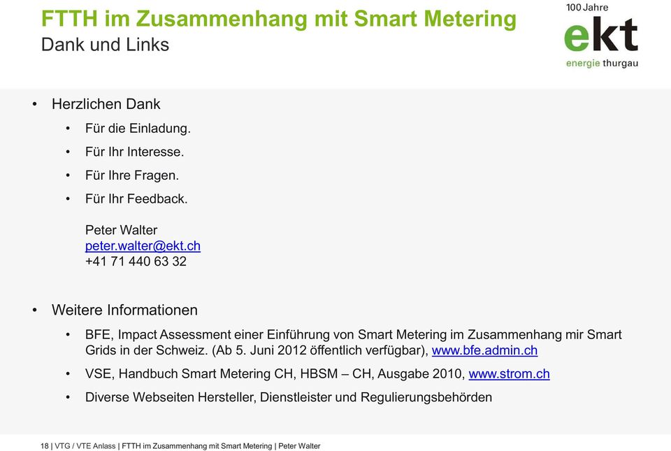 der Schweiz. (Ab 5. Juni 2012 öffentlich verfügbar), www.bfe.admin.ch VSE, Handbuch Smart Metering CH, HBSM CH, Ausgabe 2010, www.strom.
