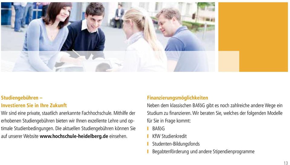 Die aktuellen Studiengebühren können Sie auf unserer Website www.hochschule-heidelberg.de einsehen.