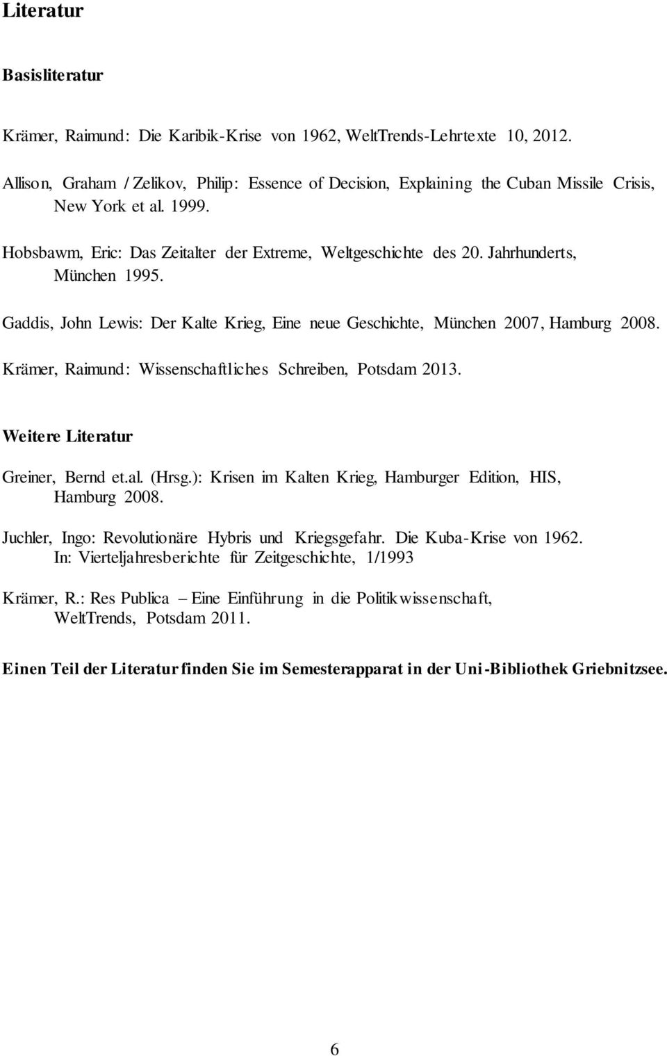 Jahrhunderts, München 1995. Gaddis, John Lewis: Der Kalte Krieg, Eine neue Geschichte, München 2007, Hamburg 2008. Krämer, Raimund: Wissenschaftliches Schreiben, Potsdam 2013.