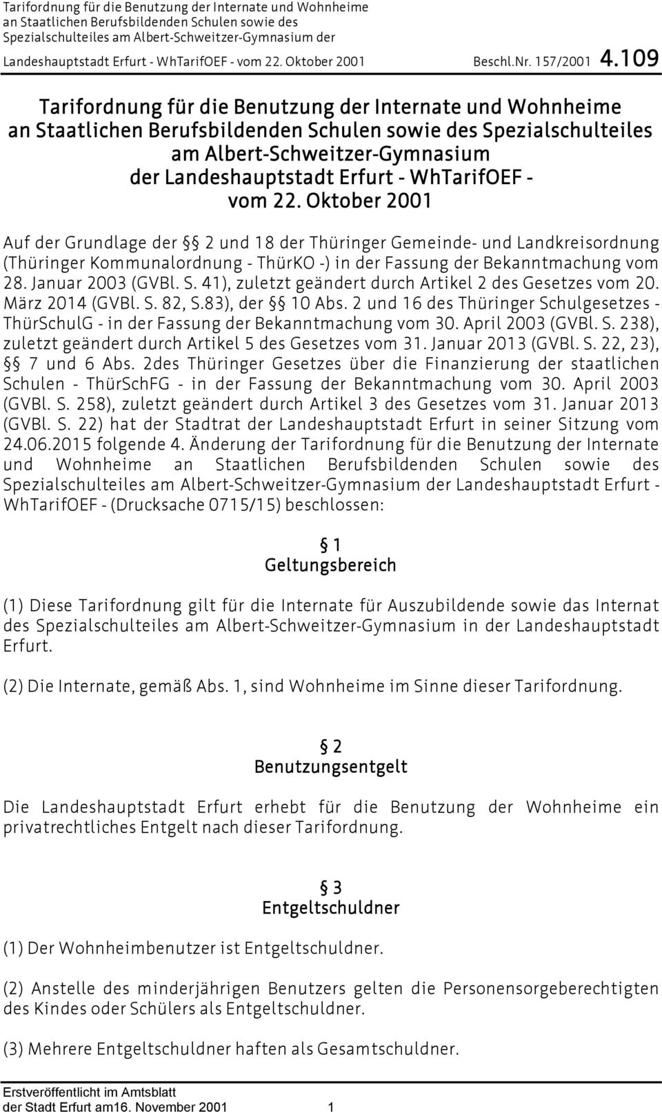 41), zuletzt geändert durch Artikel 2 des Gesetzes vom 20. März 2014 (GVBl. S. 82, S.83), der 10 Abs. 2 und 16 des Thüringer Schulgesetzes - ThürSchulG - in der Fassung der Bekanntmachung vom 30.