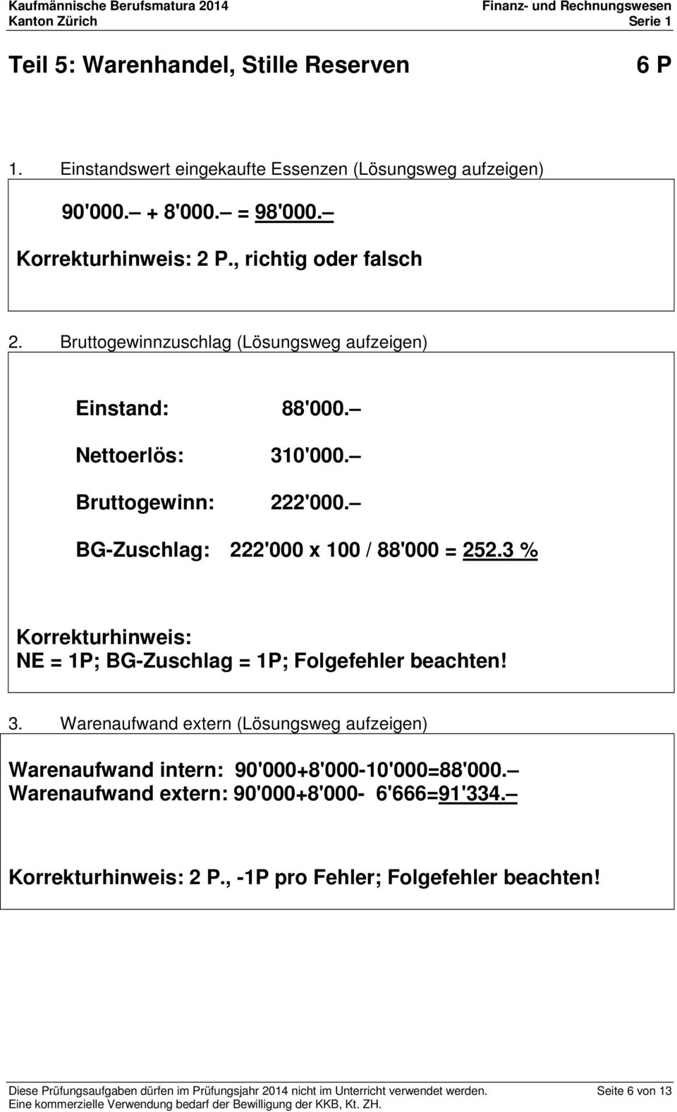 3 % Korrekturhinweis: NE = 1P; BG-Zuschlag = 1P; Folgefehler beachten! 3. Warenaufwand extern (Lösungsweg aufzeigen) Warenaufwand intern: 90'000+8'000-10'000=88'000.