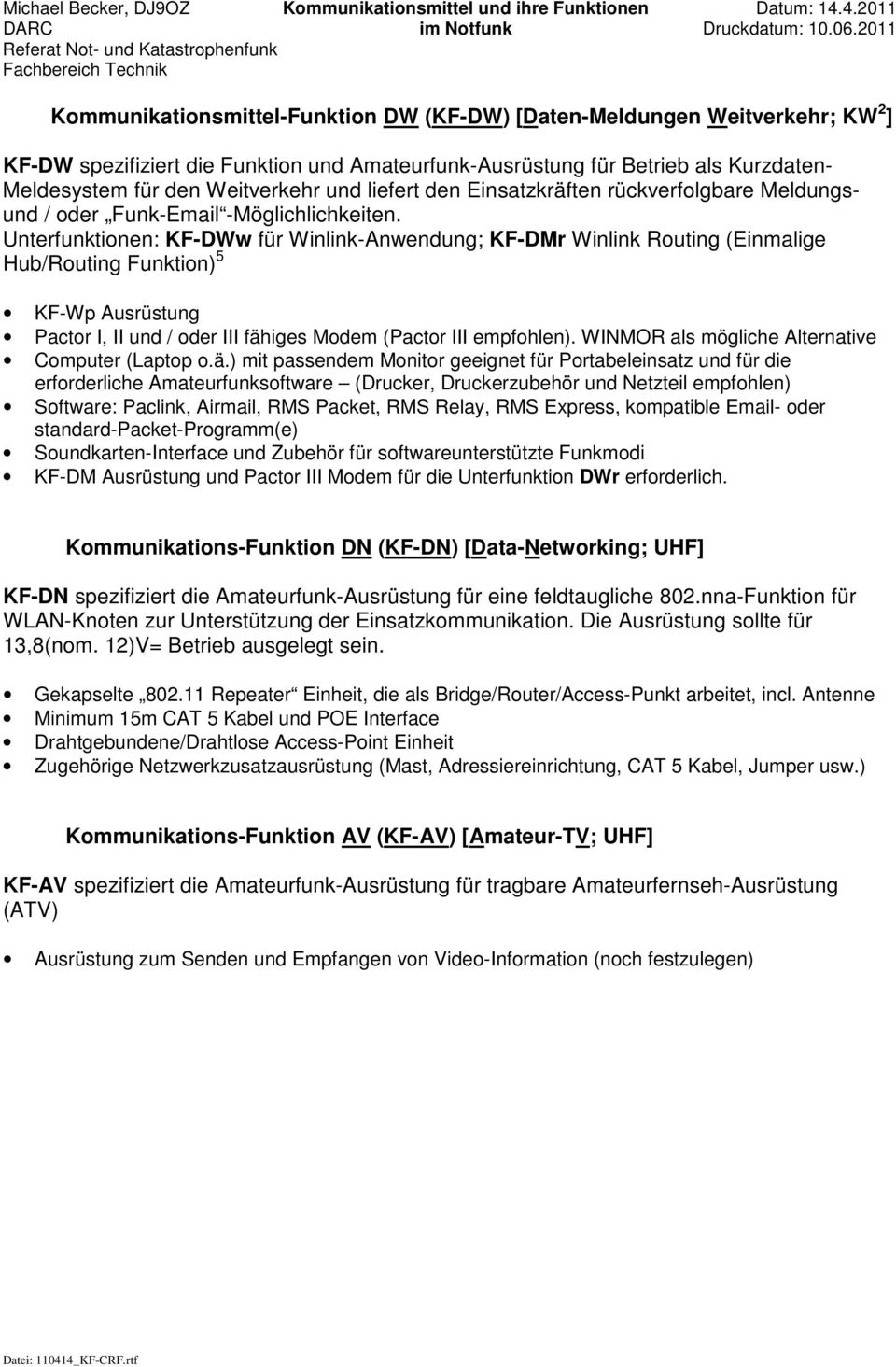 Unterfunktionen: KF-DWw für Winlink-Anwendung; KF-DMr Winlink Routing (Einmalige Hub/Routing Funktion) 5 KF-Wp Ausrüstung Pactor I, II und / oder III fähiges Modem (Pactor III empfohlen).