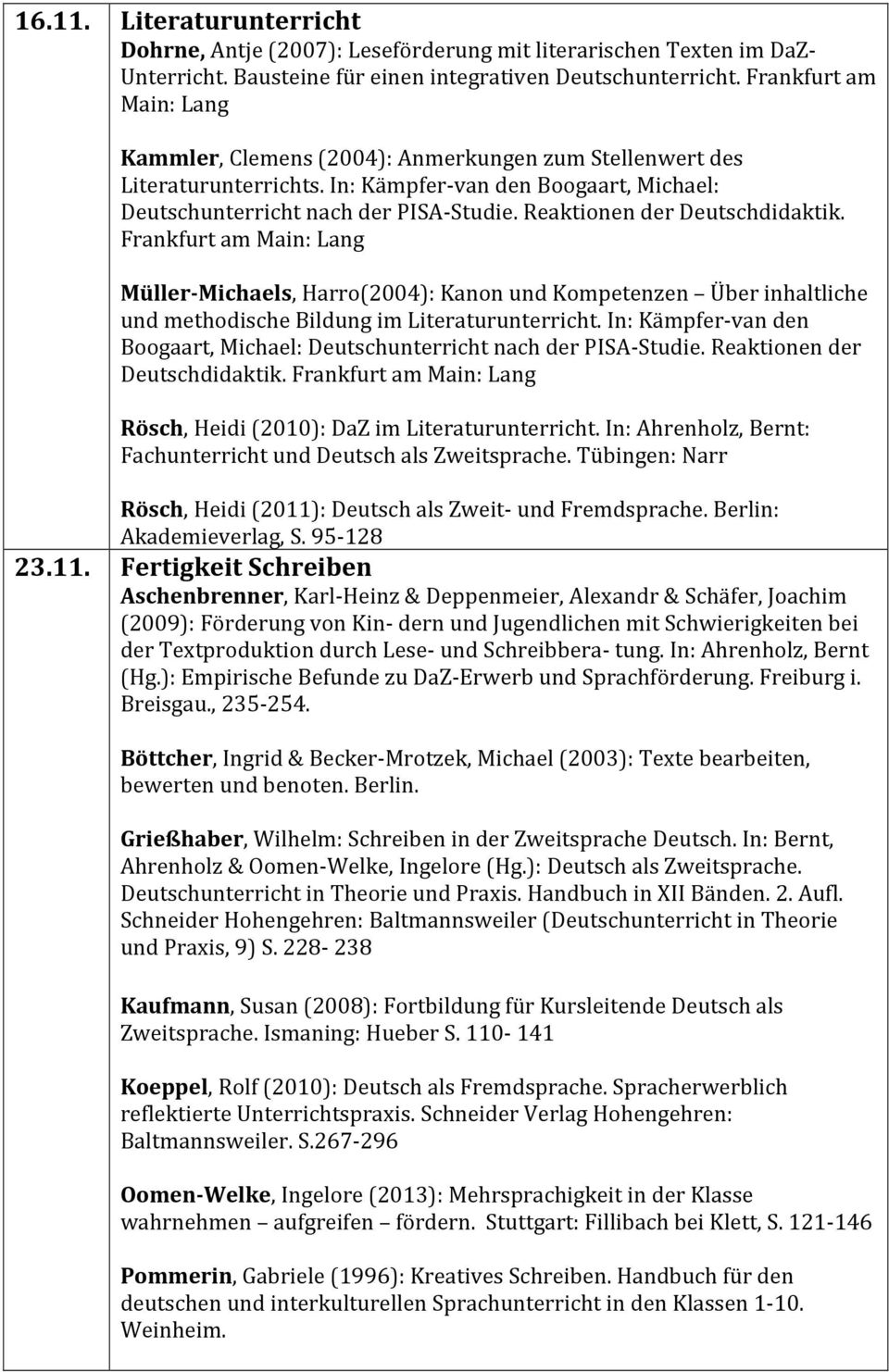 Reaktionen der Deutschdidaktik. Frankfurt am Main: Lang Müller- Michaels, Harro(2004): Kanon und Kompetenzen Über inhaltliche und methodische Bildung im Literaturunterricht.