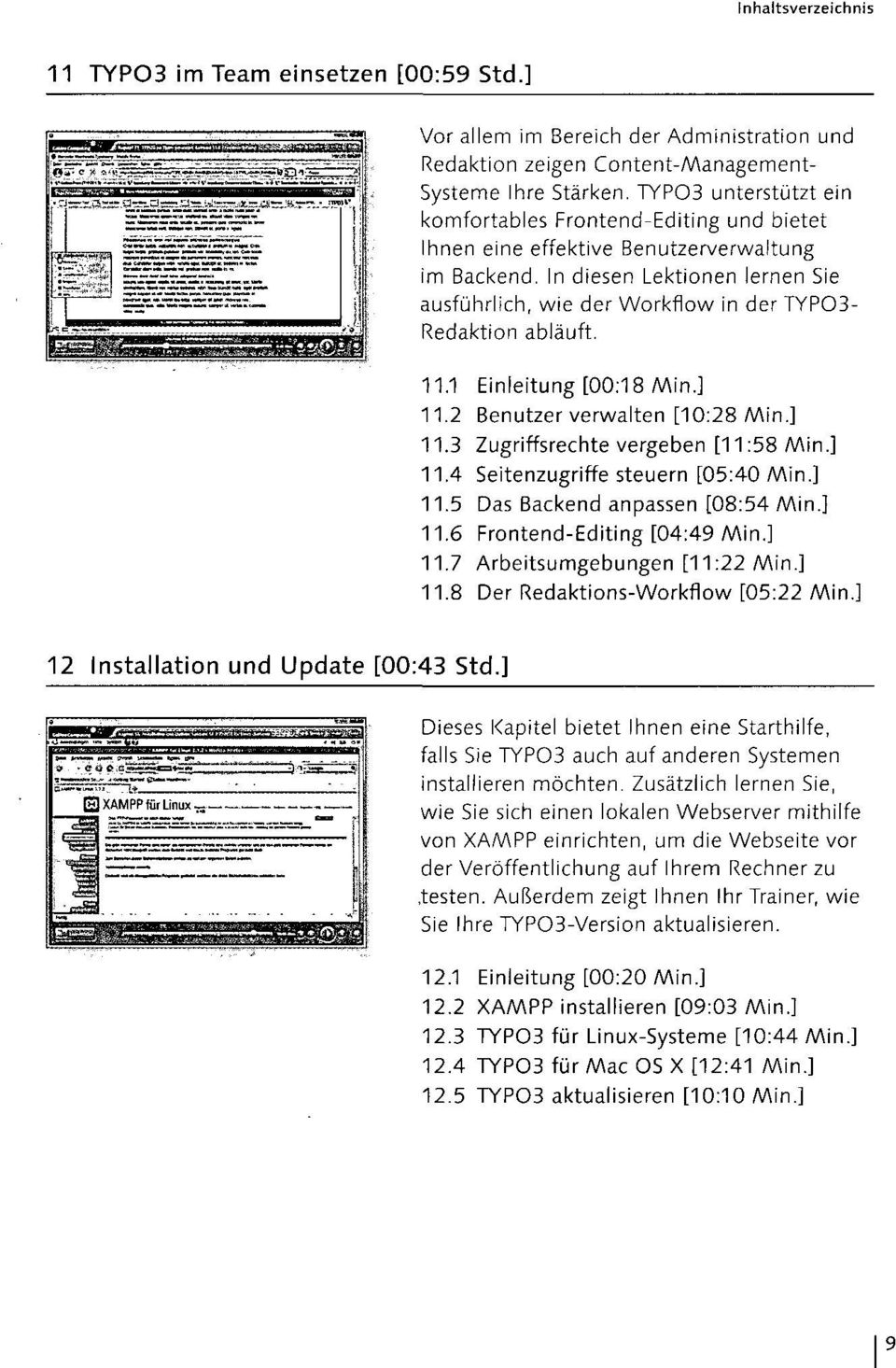 In diesen Lektionen lernen Sie ausführlich, wie der Workflow in der TYPO3- Redaktion abläuft. 11.1 Einleitung [00:18 Min.] 11.2 Benutzer verwalten [10:28 Min.] 11.3 Zugriffsrechte vergeben [11:58 Min.