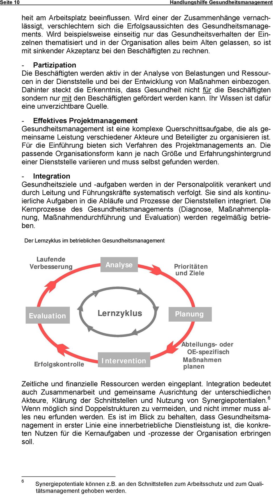 rechnen. - Partizipation Die Beschäftigten werden aktiv in der Analyse von Belastungen und Ressourcen in der Dienststelle und bei der Entwicklung von Maßnahmen einbezogen.