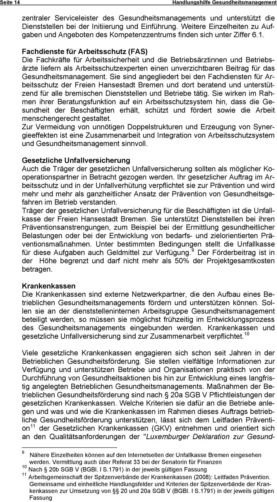 Fachdienste für Arbeitsschutz (FAS) Die Fachkräfte für Arbeitssicherheit und die Betriebsärztinnen und Betriebsärzte liefern als Arbeitsschutzexperten einen unverzichtbaren Beitrag für das