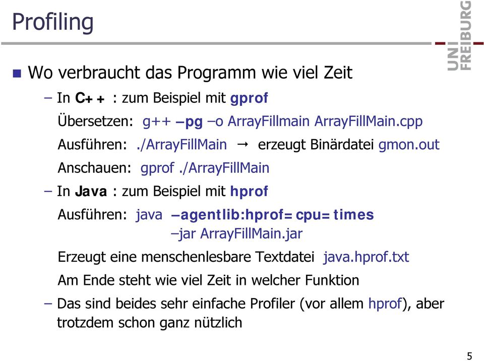 /arrayfillmain In Java : zum Beispiel mit hprof Ausführen: java agentlib:hprof=cpu=times jar ArrayFillMain.