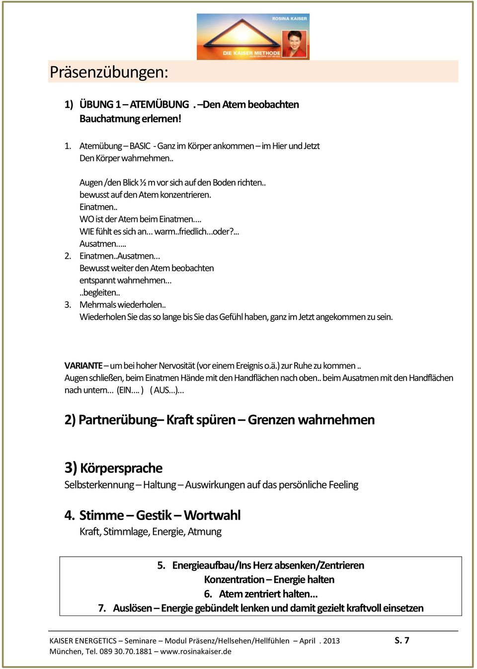 Einatmen..Ausatmen Bewusst weiter den Atem beobachten entspannt wahrnehmen..begleiten.. 3. Mehrmals wiederholen.