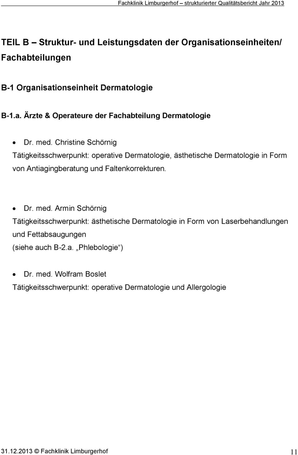 med. Armin Schörnig Tätigkeitsschwerpunkt: ästhetische Dermatologie in Form von Laserbehandlungen und Fettabsaugungen (siehe auch B-2.a. Phlebologie ) Dr.